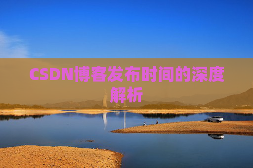 CSDN博客发布时间的深度解析